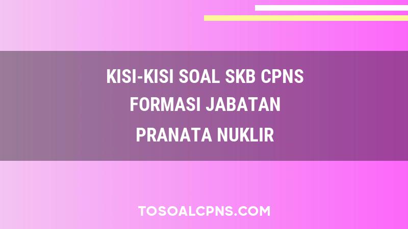 Kisi-Kisi Soal SKB CPNS Formasi Pranata Nuklir Ahli Terampil