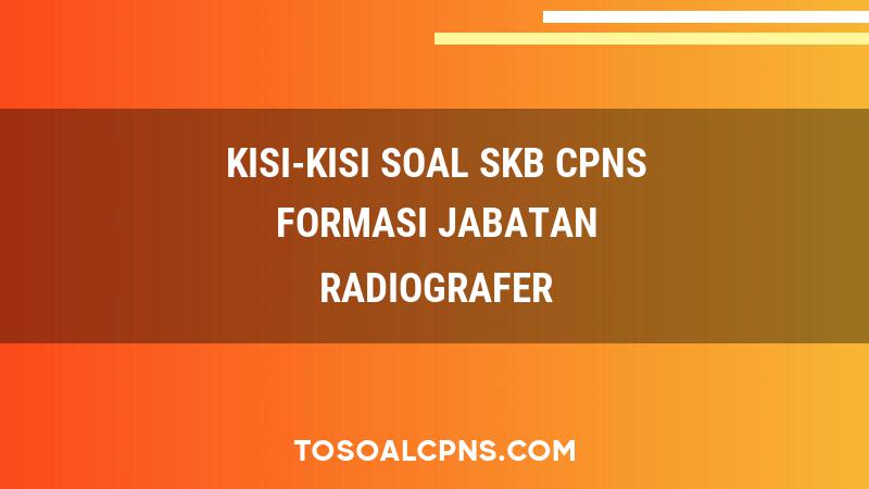 Kisi-Kisi Soal SKB CPNS Formasi Radiografer Ahli Pertama